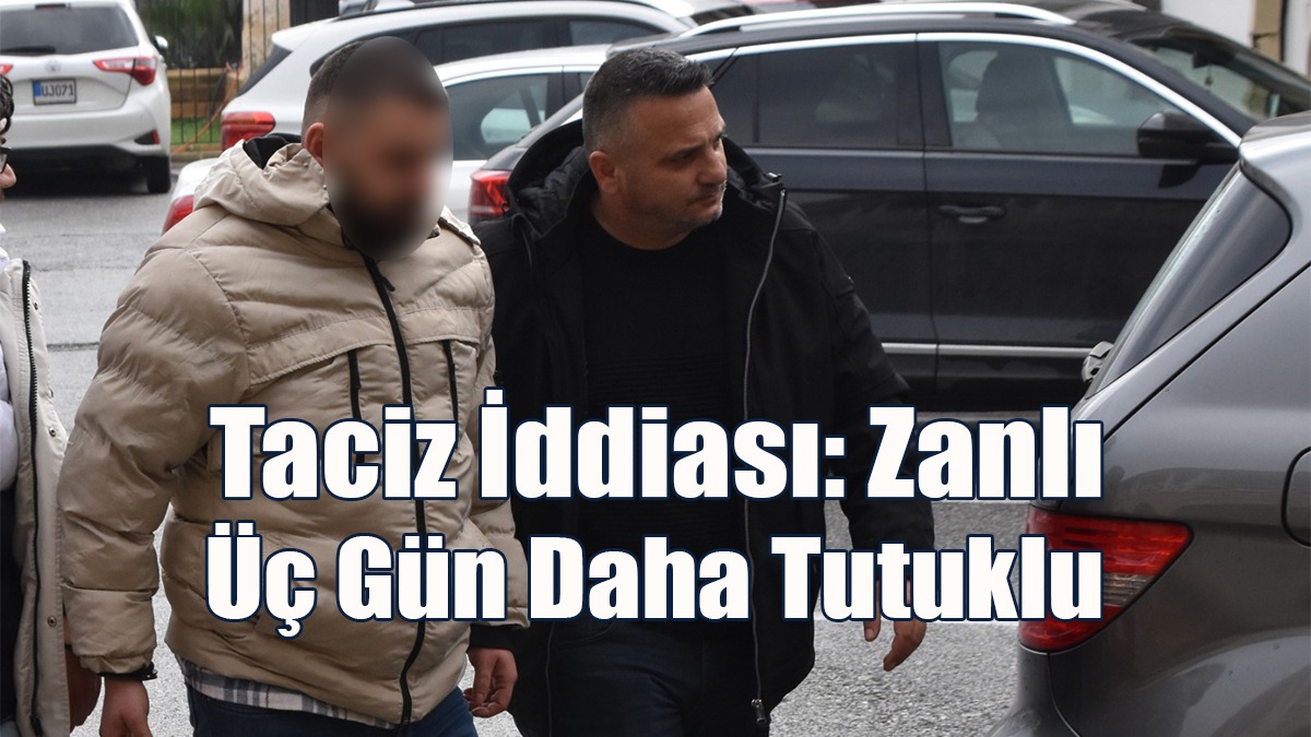 Taciz İddiası: Zanlı Üç Gün Daha Tutuklu