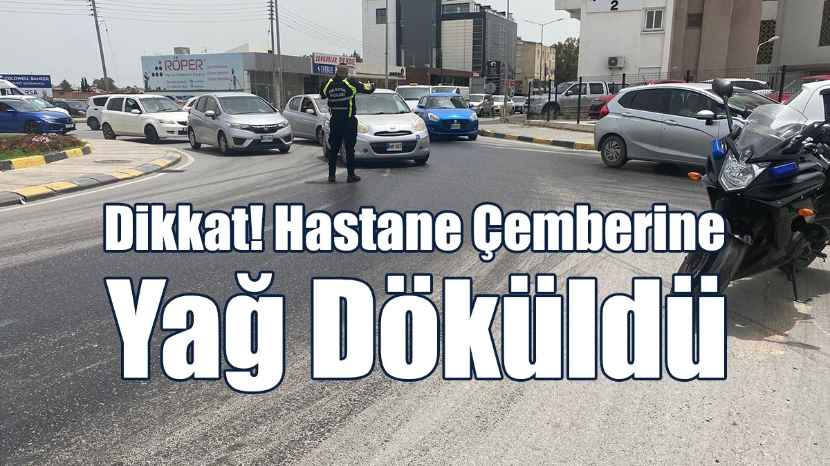 Dikkat! Hastane Çemberine Yağ Döküldü