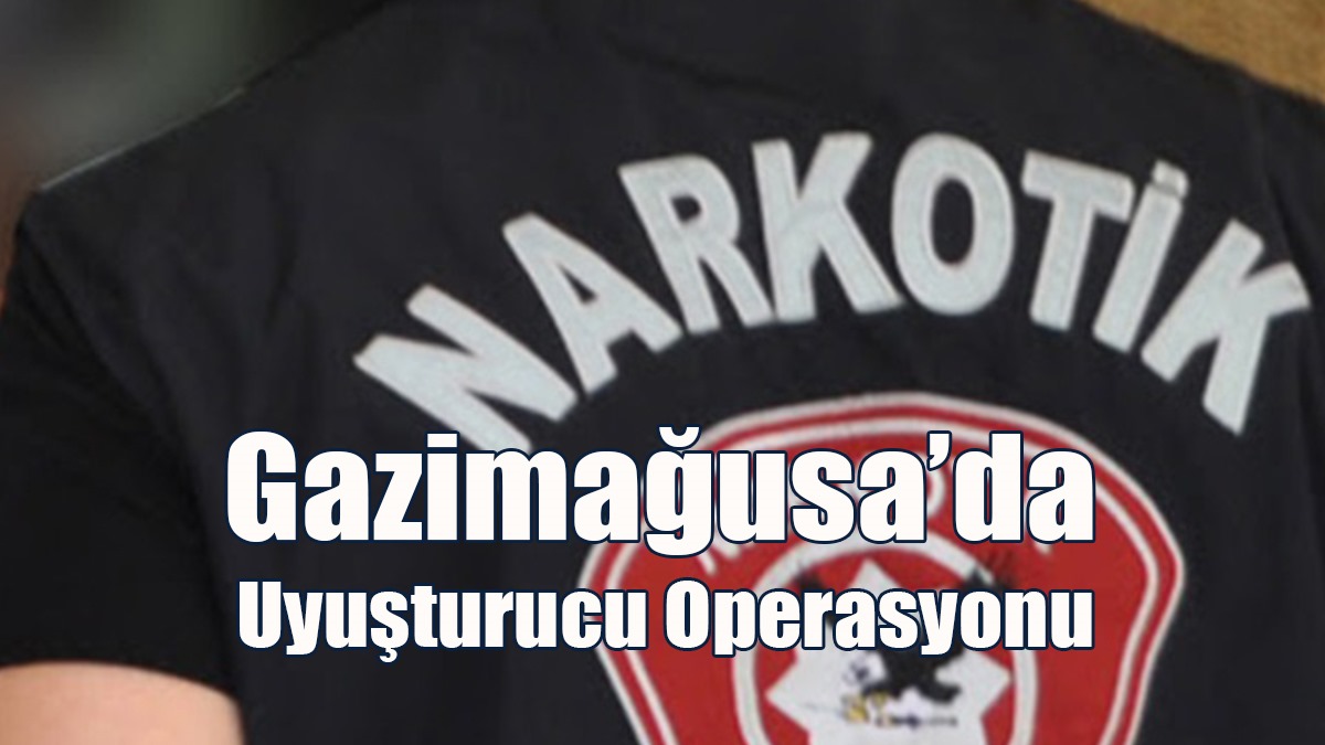 Gazimağusa’da Uyuşturucu Operasyonu