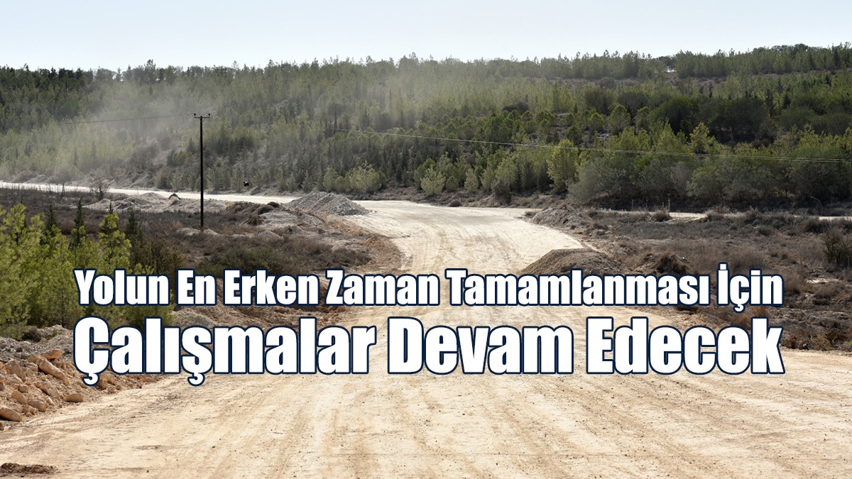 Yolun En Erken Zaman Tamamlanması İçin Çalışmalar Devam Edecek