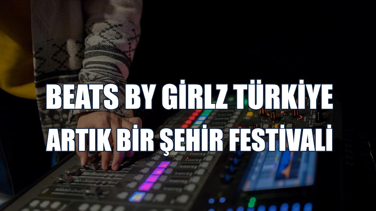 Beats By Girlz Türkiye Artık Bir Şehir Festivali