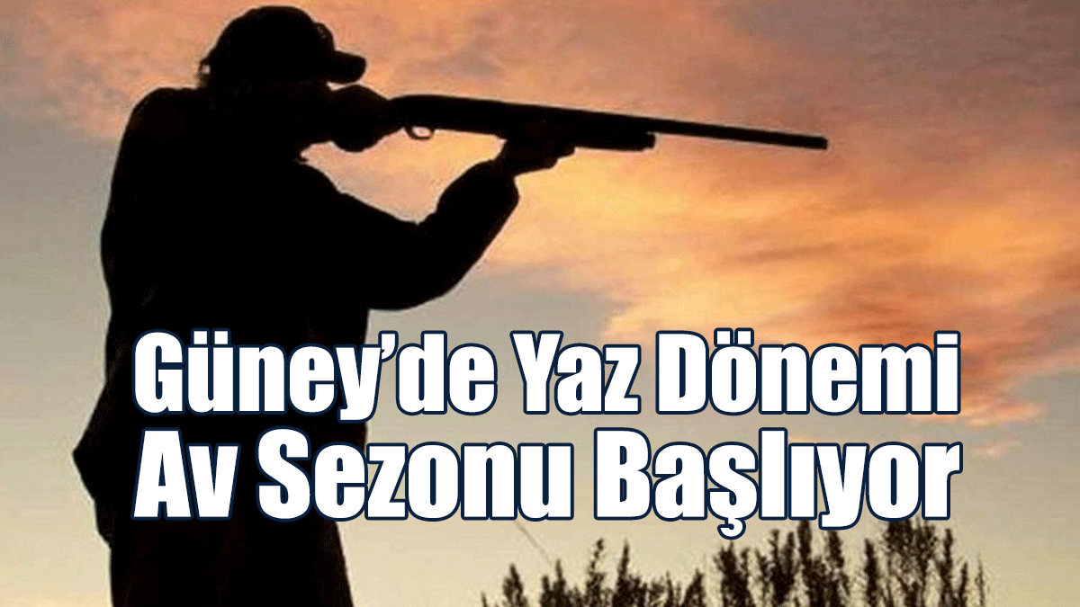 Güney’de Yaz Dönemi Av Sezonu Bu Pazar Günü Başlıyor