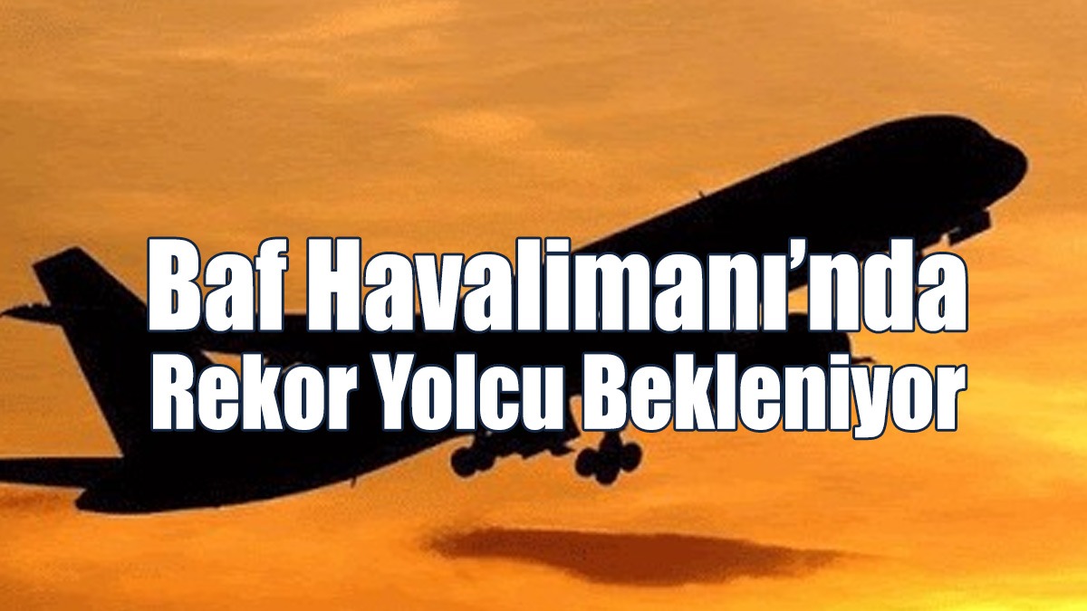 Baf Havalimanı’nda Rekor Yolcu Bekleniyor