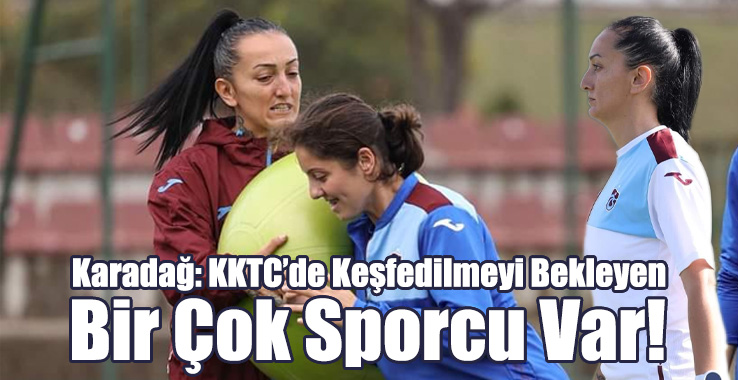 Karadağ: KKTC’de Keşfedilmeyi Bekleyen Bir Çok Sporcu Var