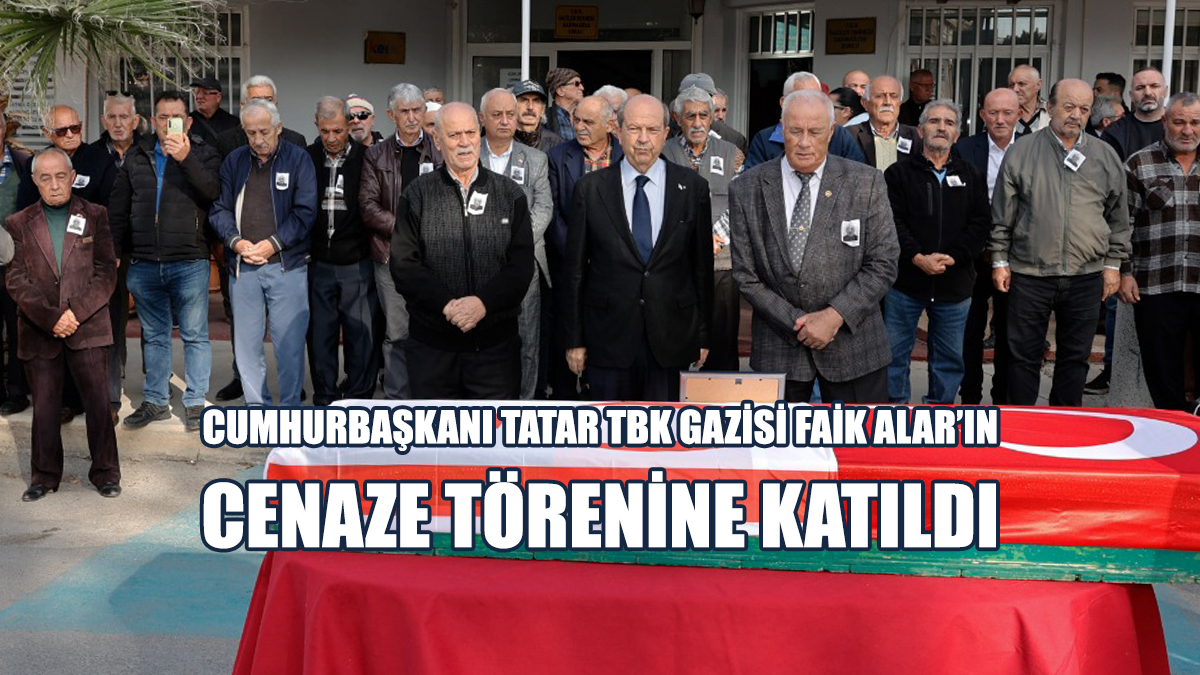 Cumhurbaşkanı Tatar, TBK Gazisi Faik Alar’ın Cenaze Törenine Katıldı