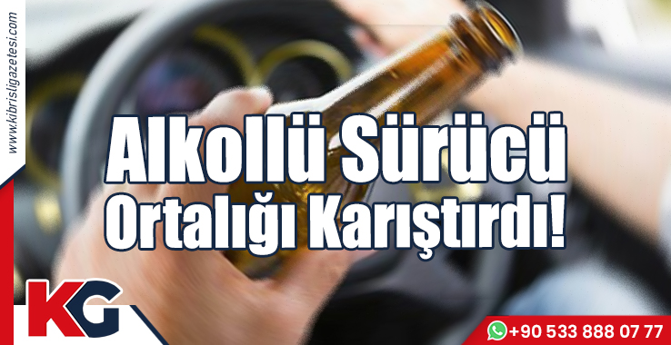 Alkollü Sürücü Ortalığı Karıştırdı!