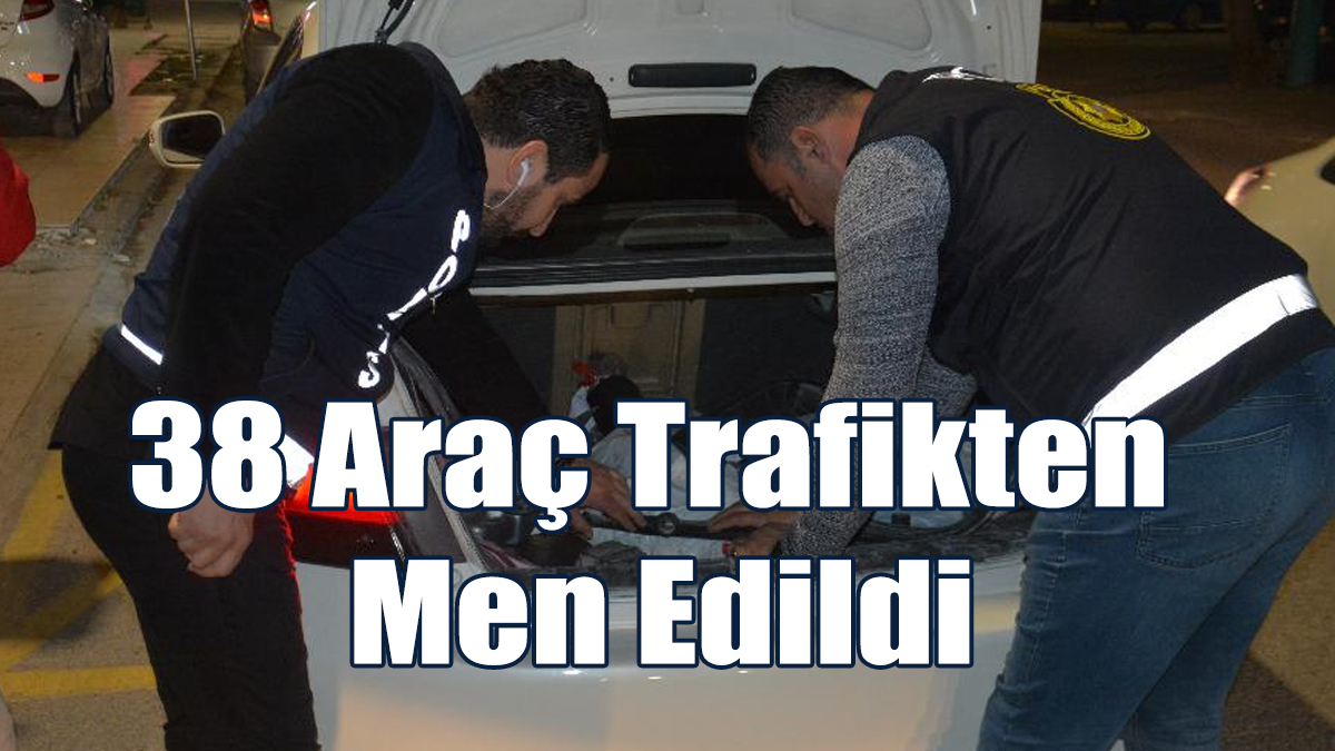 38 Araç Trafikten Men Edildi, 2 Sürücü Tutuklandı