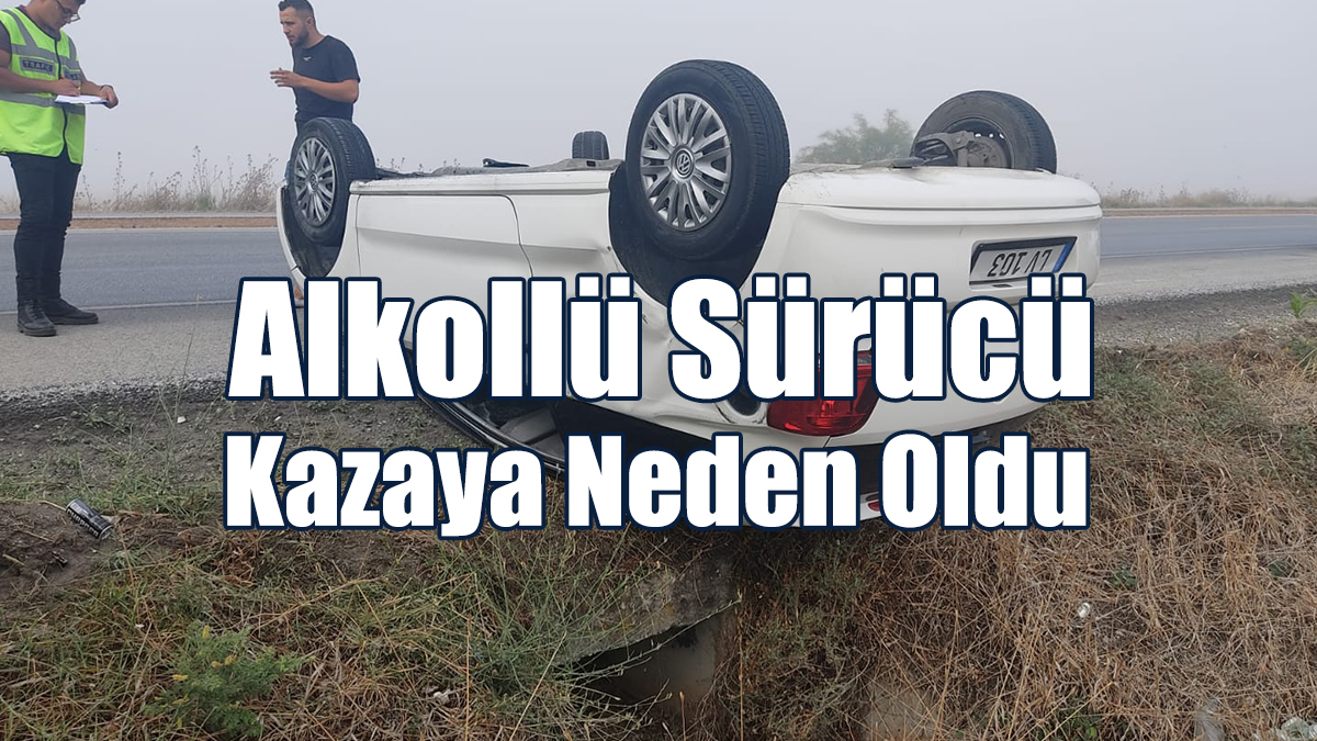 Alkollü Sürücü Kazaya Neden Oldu