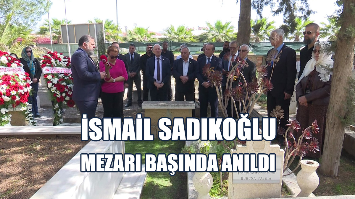 İsmail Sadıkoğlu Mezarı Başında Anıldı
