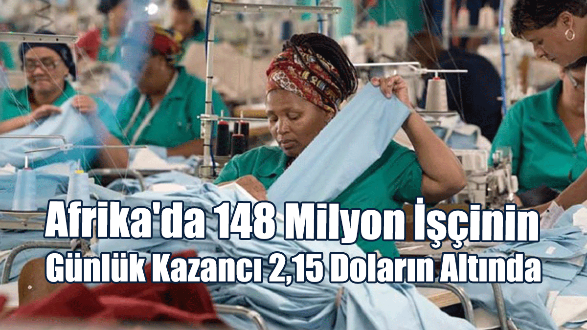 Afrika'da 148 Milyon İşçinin Günlük Kazancı 2,15 Doların Altında