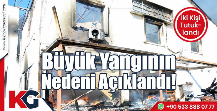 Büyük Yangının Nedeni Açıklandı! İki Tutuklu...