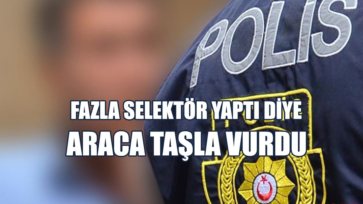 Fazla Selektör Yaptı Diye Araca Taşla Vurdu