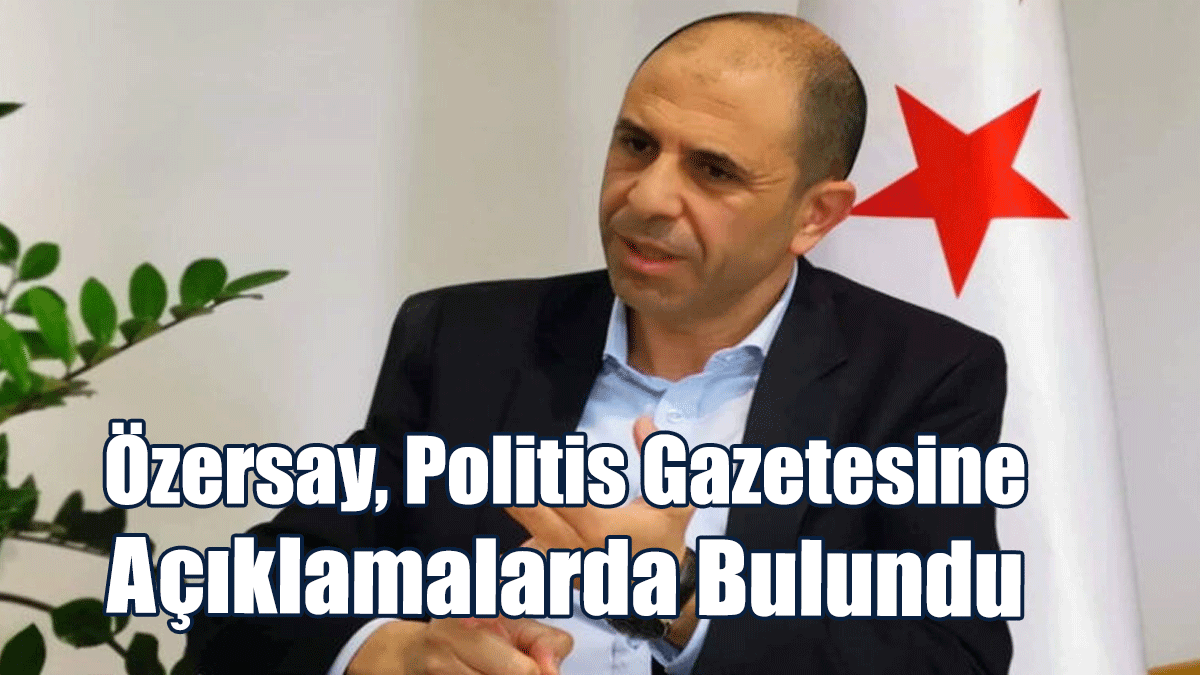Özersay Politis Gazetesine Açıklamalarda Bulundu