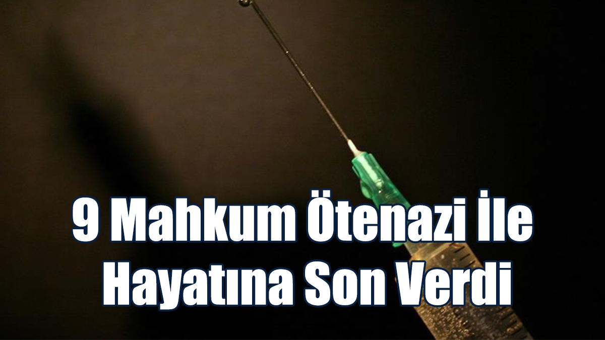 O Ülkede 9 Mahkum Ötenazi İle Hayatına Son Verdi!