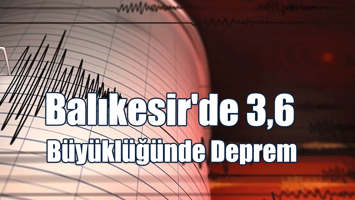 Balıkesir'de 3,6 Büyüklüğünde Deprem