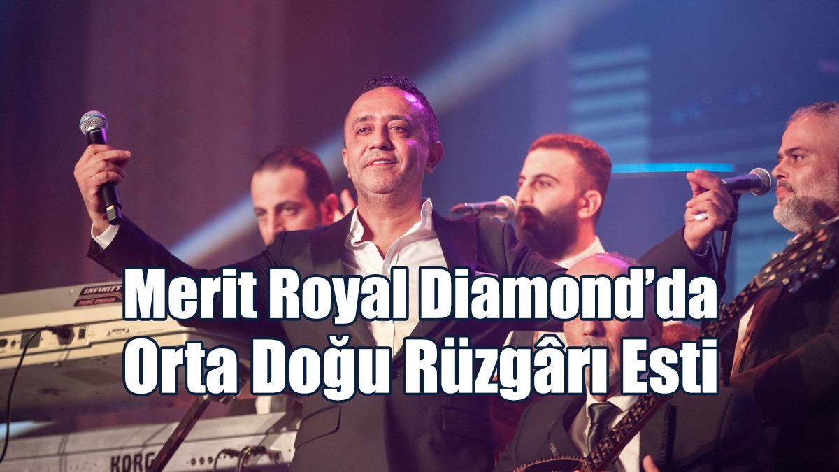Merit Royal Diamond’da Orta Doğu Rüzgârı Esti