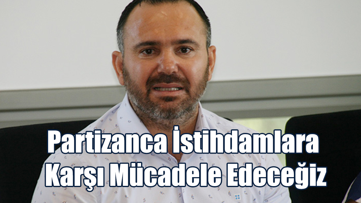 "Partizanca İstihdam Yapılmasını Şiddetle Kınıyoruz"