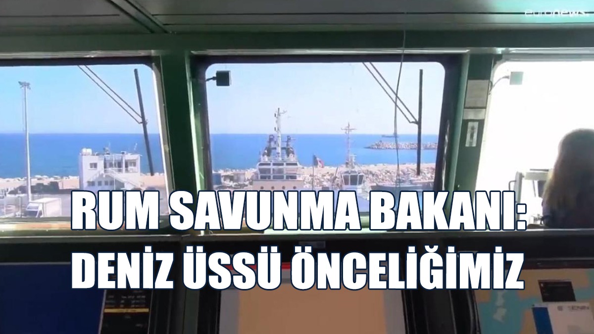 Rum Savunma Bakanı: Deniz Üssü Önceliğimiz
