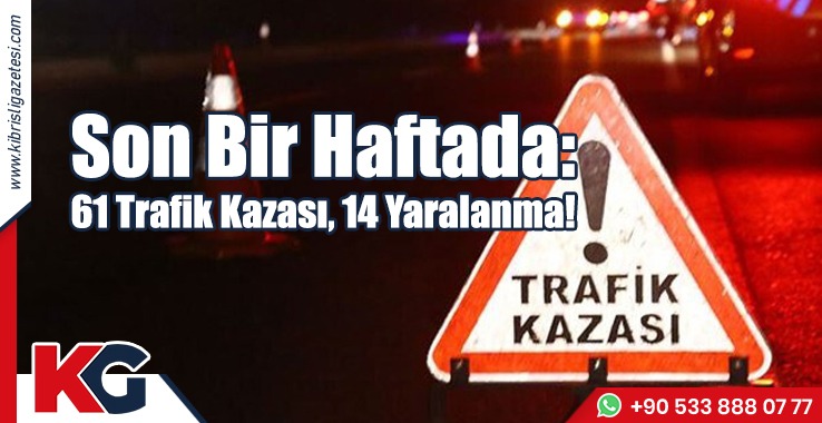 Son Bir Haftada: 61 Trafik Kazası, 14 Yaralanma!