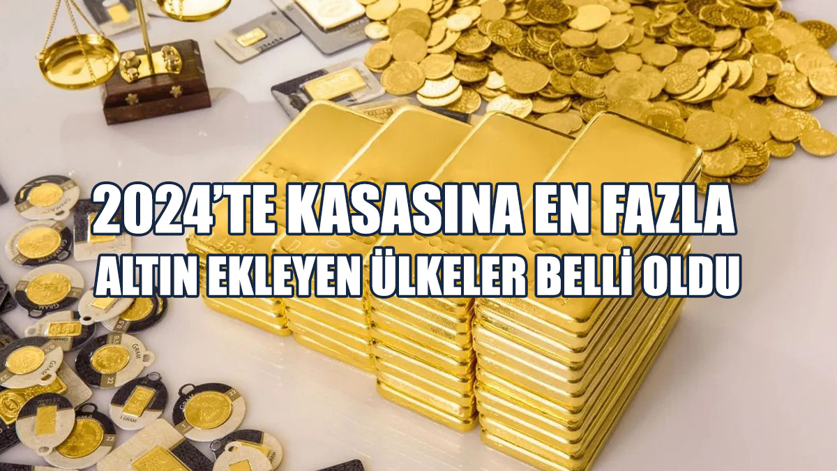 2024’te Kasasına En Fazla Altın Ekleyen Ülkeler Belli Oldu