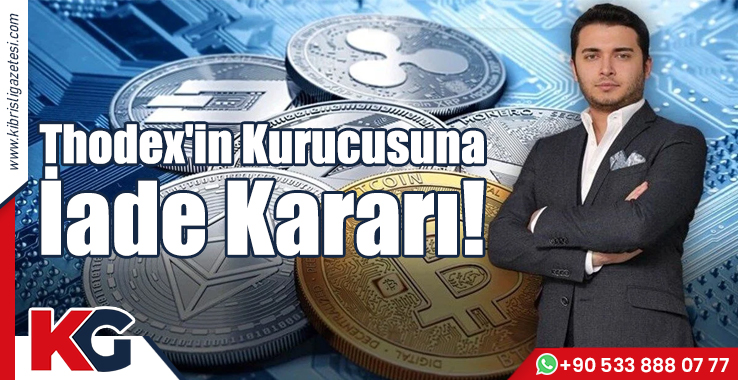 Thodex'in Kurucusuna İade Kararı!