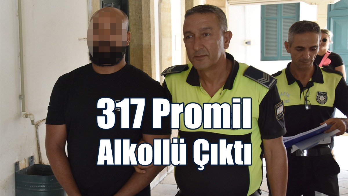317 Promil Alkollü Çıktı