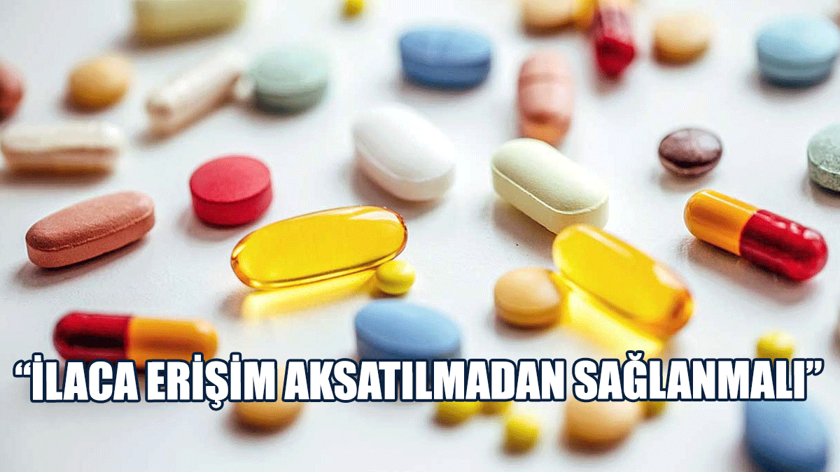 KHYD: İlaca Erişim Aksatılmadan Sağlanmalı