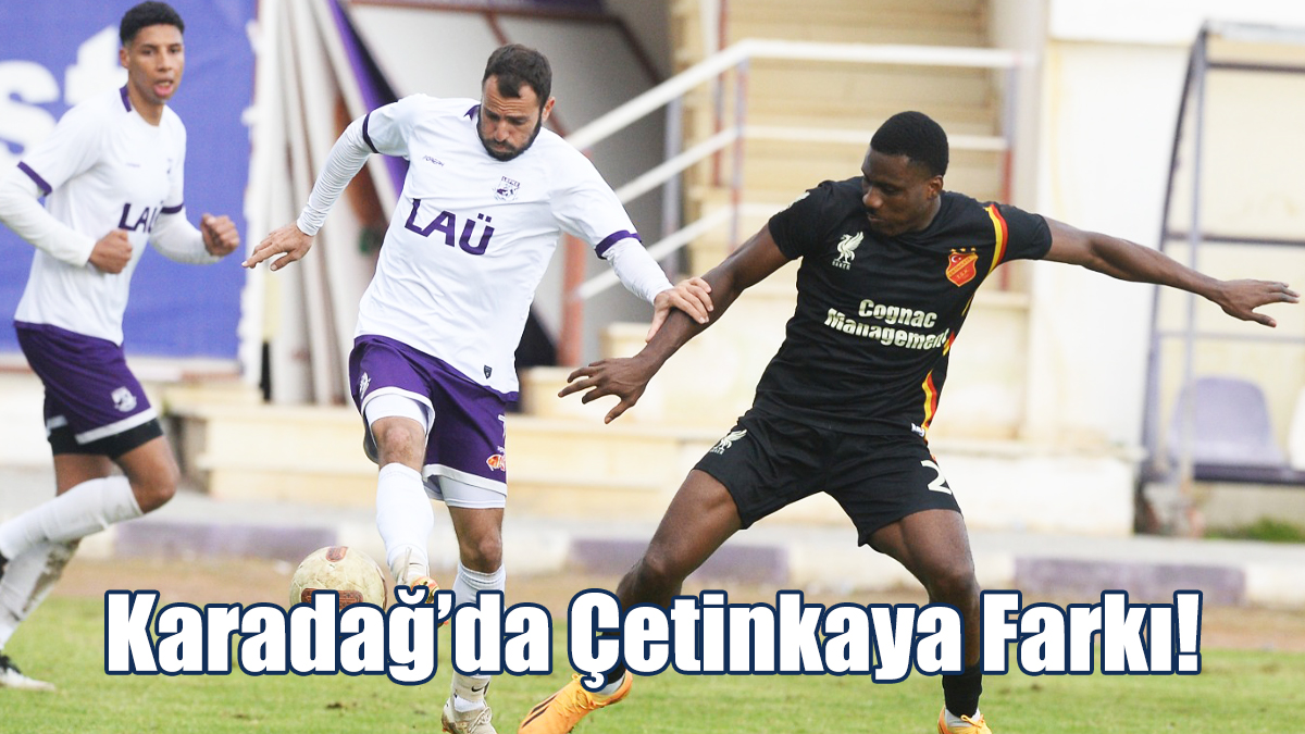 Karadağ’da Çetinkaya Farkı!