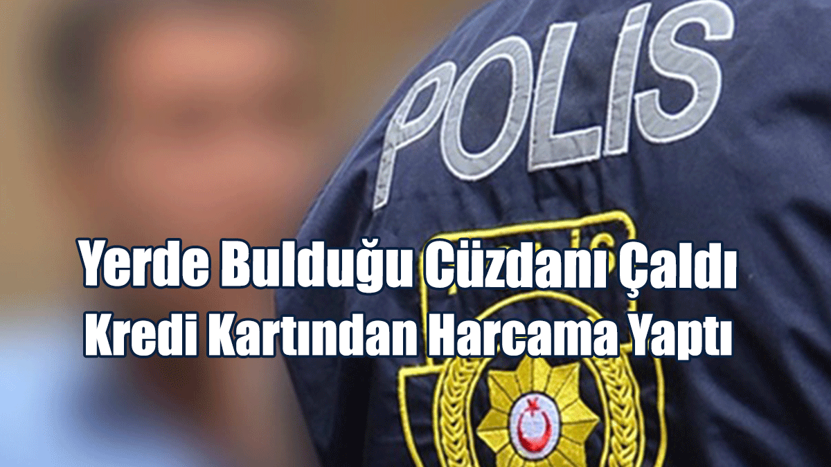 Yerde Bulduğu Cüzdanı Çaldı, Kredi Kartından Harcama Yaptı