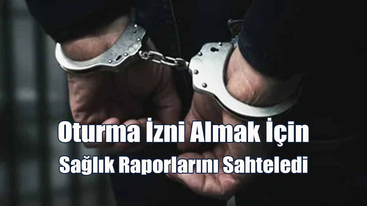 Oturma İzni Almak İçin Sağlık Raporlarını Sahteledi