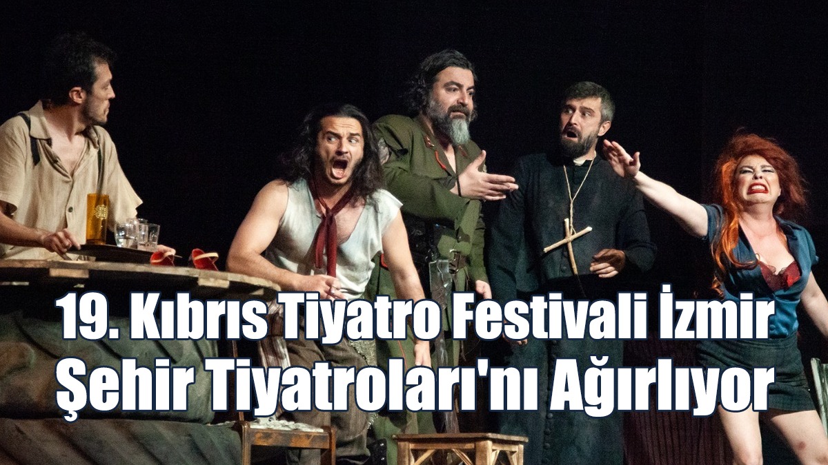 19. Kıbrıs Tiyatro Festivali İzmir Şehir Tiyatroları'nı Ağırlıyor