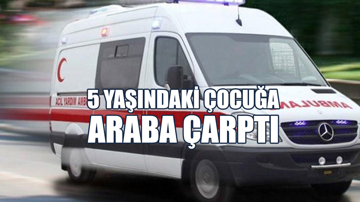 Yolun Karşısına Geçmeye Çalışan 5 Yaşındaki Çocuğa Araba Çarptı