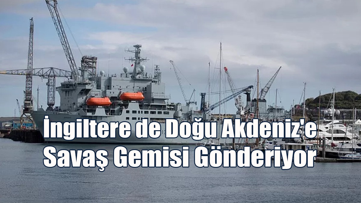 İngiltere de Doğu Akdeniz'e Savaş Gemisi Gönderiyor