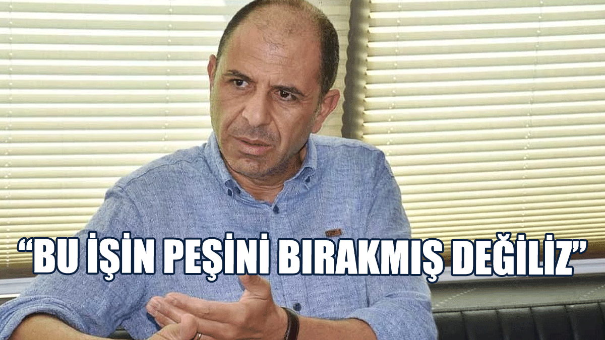 Özersay: Bu İşin Peşini Bırakmış Değiliz