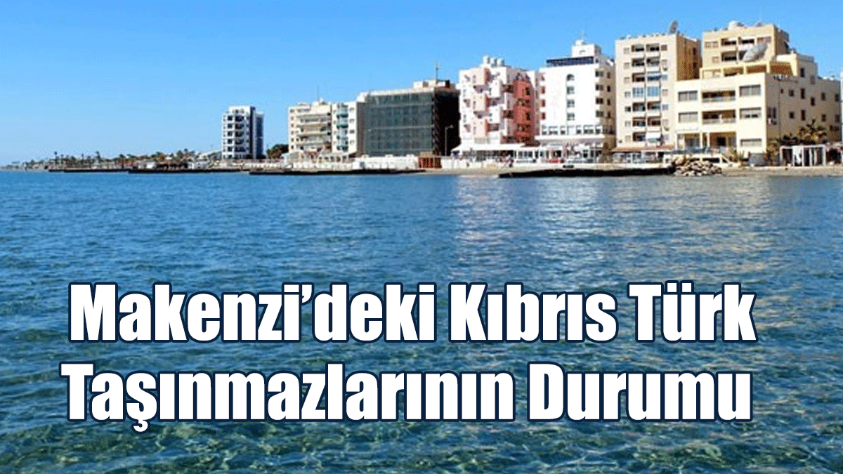 Makenzi’deki Kıbrıs Türk Taşınmazlarının Durumu