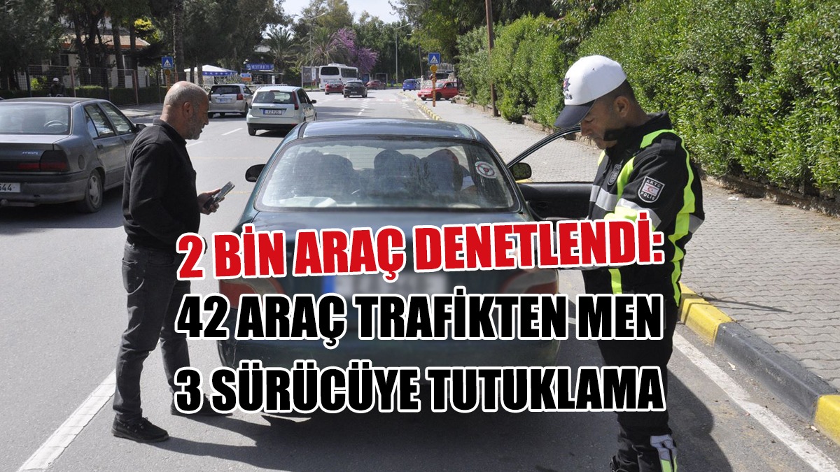 42 Araç Trafikten Men, 3 Sürücüye Tutuklama