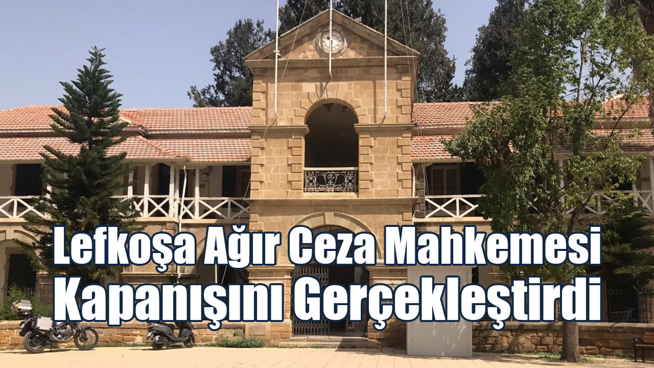 Lefkoşa Ağır Ceza Mahkemesi Kapanışını Gerçekleştirdi