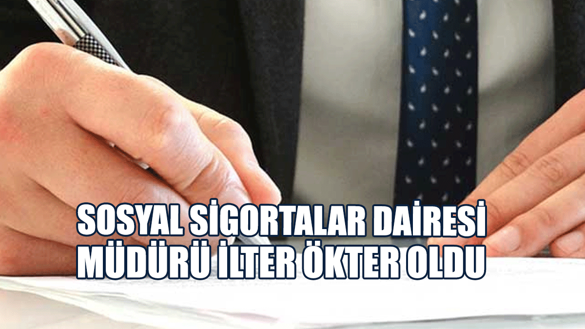 Sosyal Sigortalar Dairesi Müdürü İlter Ökter Oldu