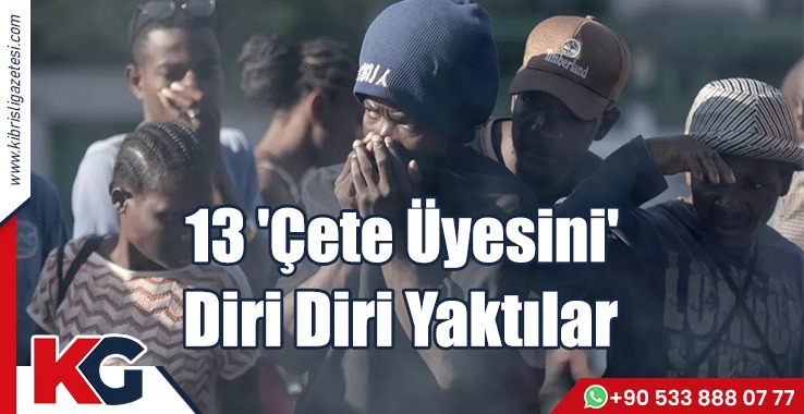 13 'Çete Üyesini' Diri Diri Yaktılar