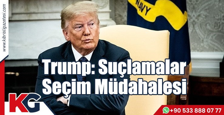 Trump: Suçlamalar Seçim Müdahalesi