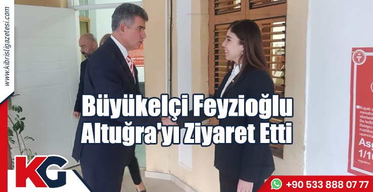 Büyükelçi Feyzioğlu Altuğra'yı Ziyaret Etti