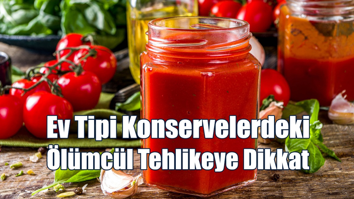 Ev Tipi Konservelerdeki Ölümcül Tehlikeye Dikkat