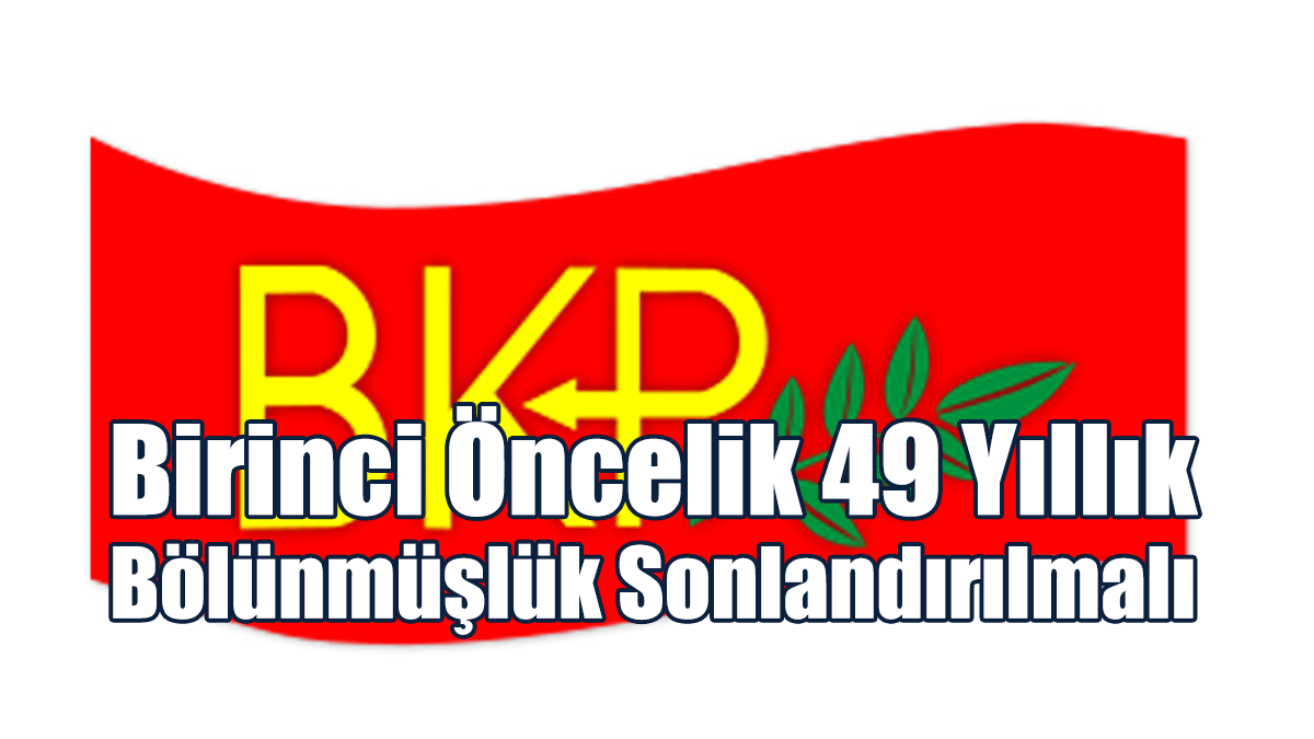 BKP: Öncelik 49 Yıllık Bölünmüşlüğün Sonlandırılması Olmalı