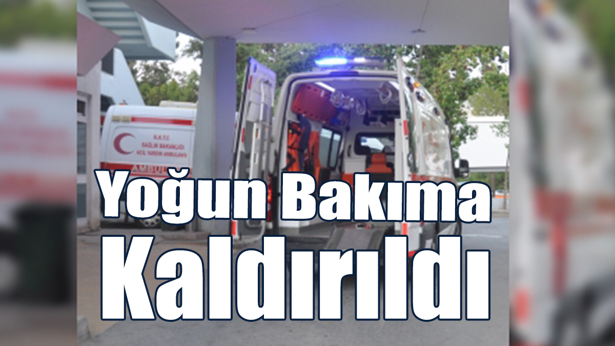Yoğun Bakıma Kaldırıldı