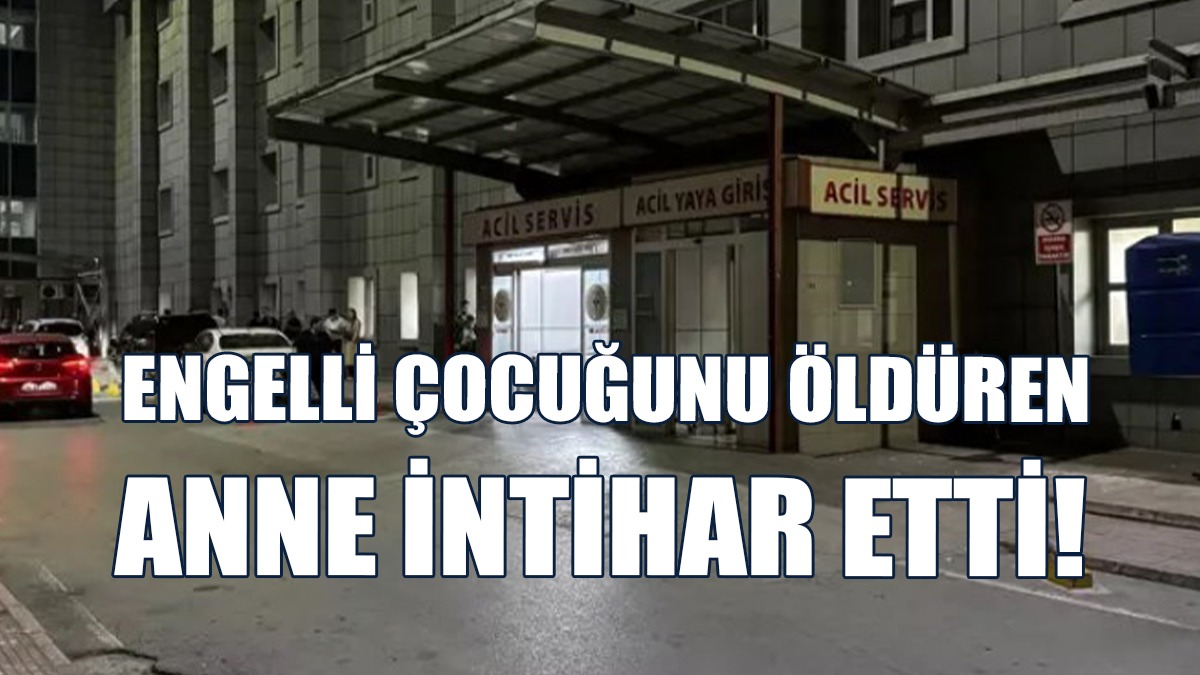 Türkiye’de Trajik Olay: Engelli Çocuğunu Öldürüp Canına Kıydı