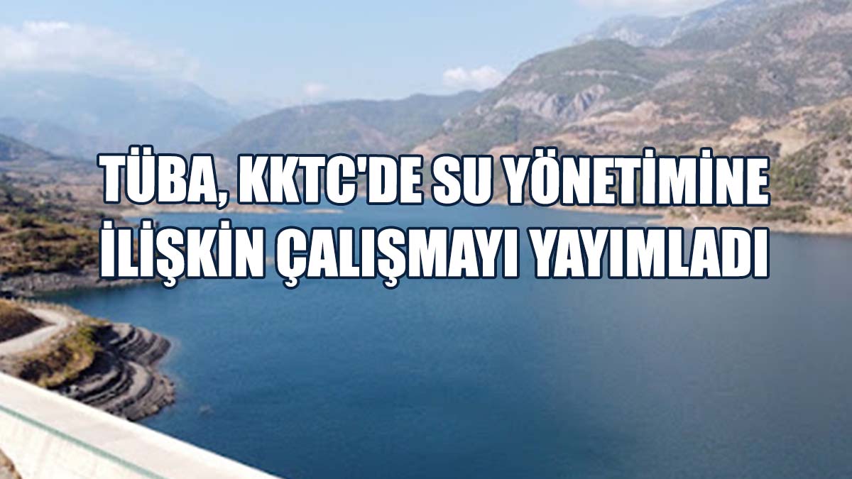 TÜBA, KKTC'de Su Yönetimine İlişkin Çalışmayı Yayımladı