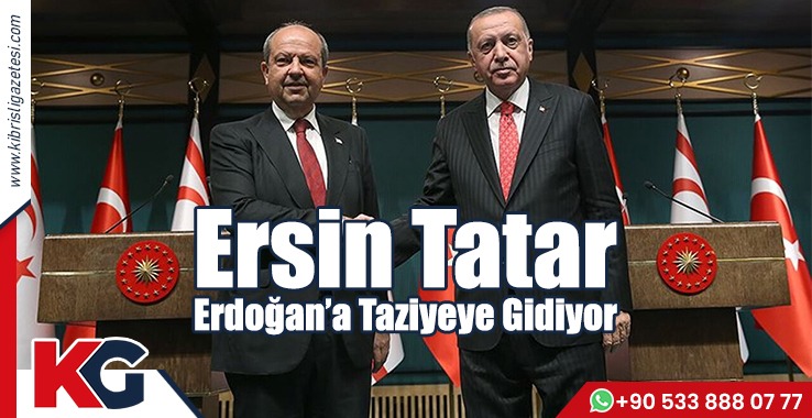 Ersin Tatar, Erdoğan’a Taziyeye Gidiyor