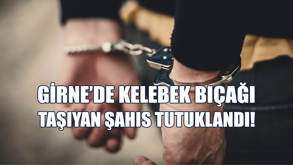 Girne’de Kelebek Bıçağı Taşıyan Şahıs Tutuklandı!