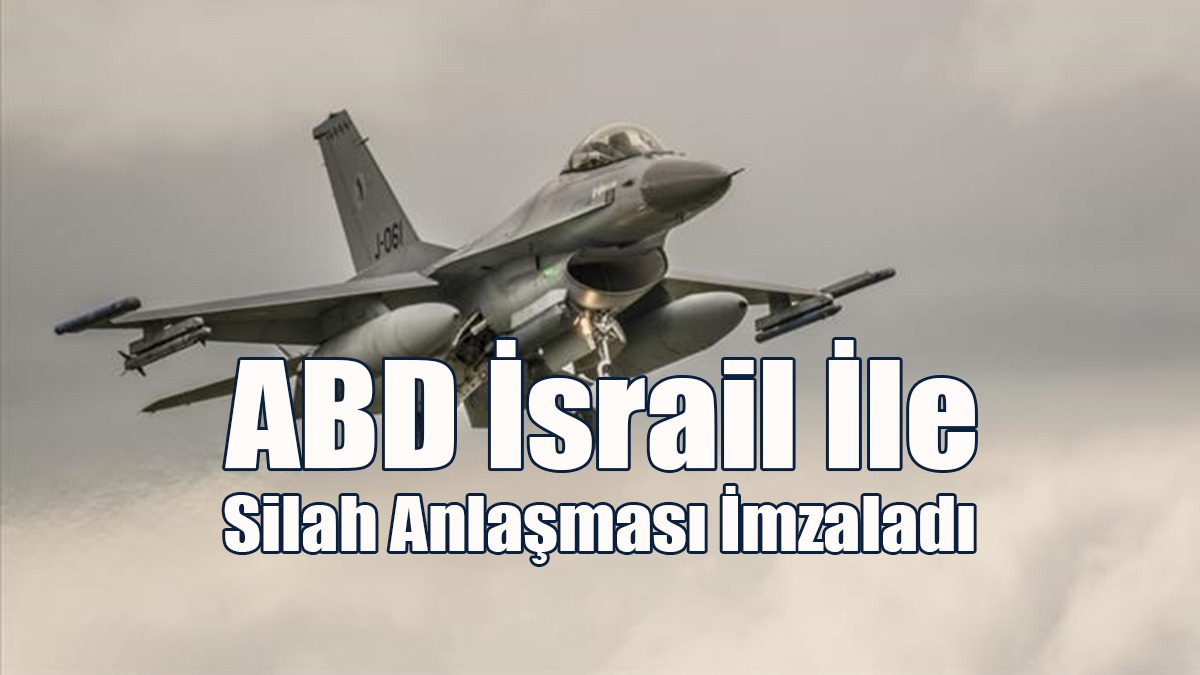ABD ile İsrail Arasında Büyük Bir Silah Anlaşması İmzalandı