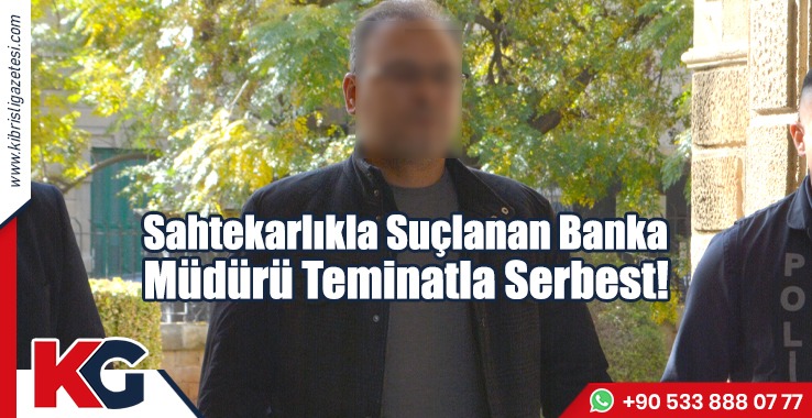 Sahtekarlıkla Suçlanan Banka Müdürü Teminatla Serbest!